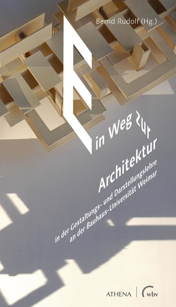 Ein Weg zur Architektur in der Gestaltungs- und Darstellungslehre an der Bauhaus-Universität Weimar