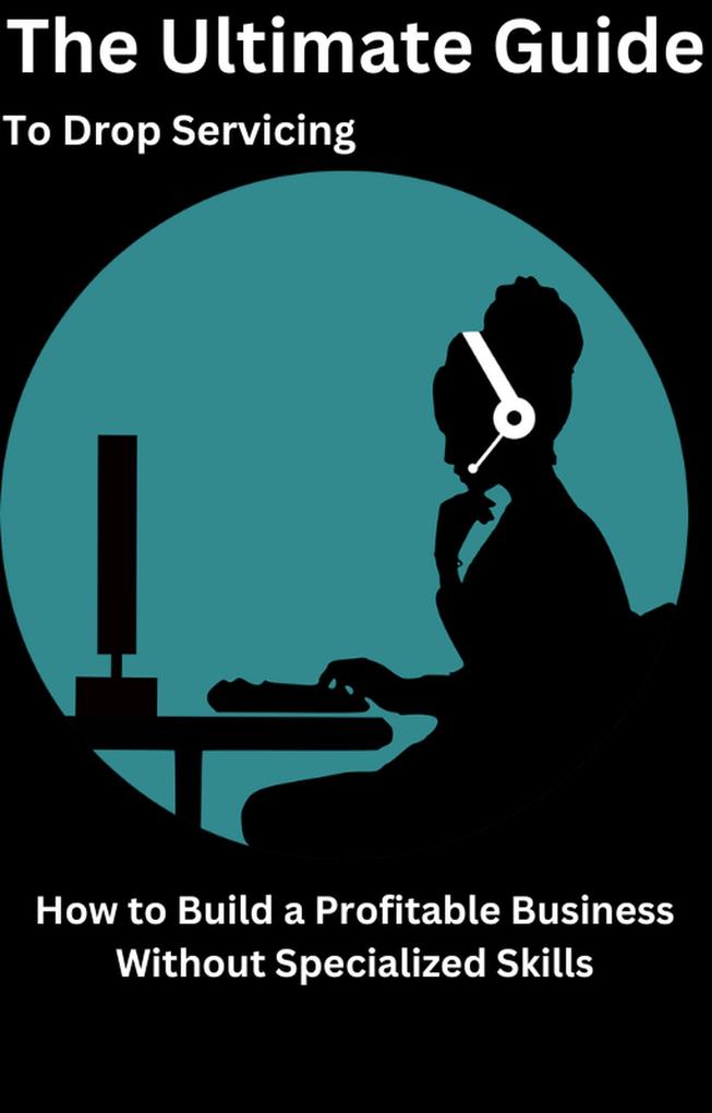 The Ultimate Guide to Drop Servicing How to Build a Profitable Business Without Specialized Skills
