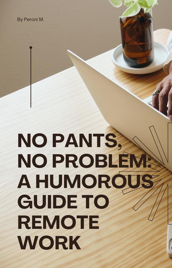 No Pants No Problem: A Humorous Guide to Remote Work