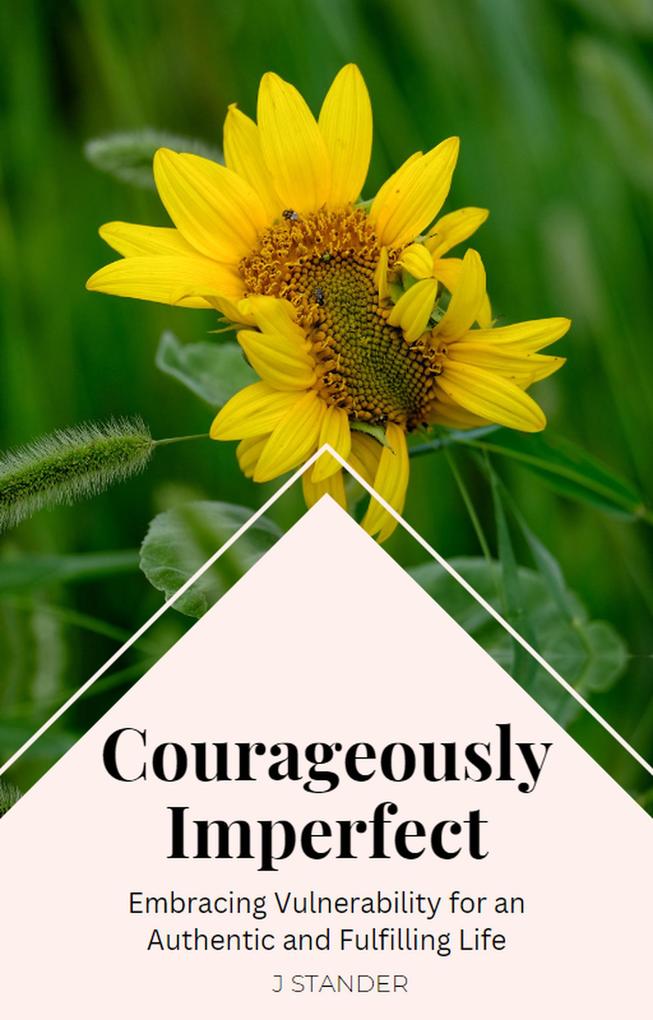 Courageously Imperfect: Embracing Vulnerability for an Authentic and Fulfilling Life (Thriving Mindset Series)