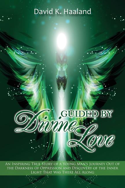 Guided by Divine Love: An Inspiring True Story of a Young Man‘s Journey Out of the Darkness of Oppression and Discovery of the Inner Light Th