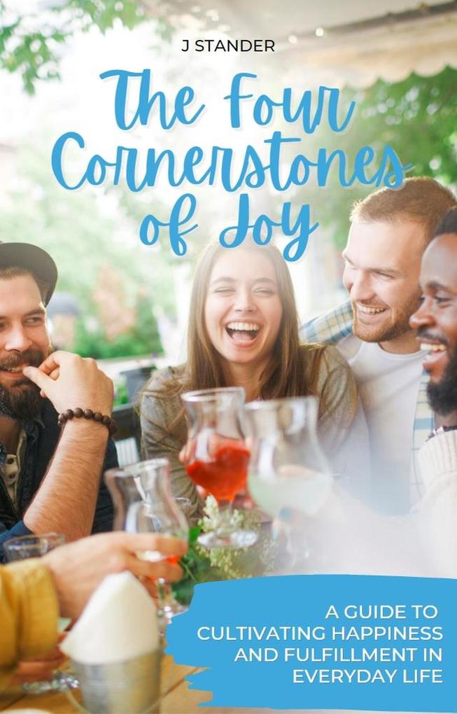 The Four Cornerstones of Joy: A Guide to Cultivating Happiness and Fulfillment in Everyday Life (Thriving Mindset Series)