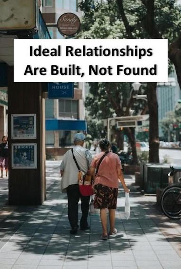 Ideal Relationships Are Built Not Found