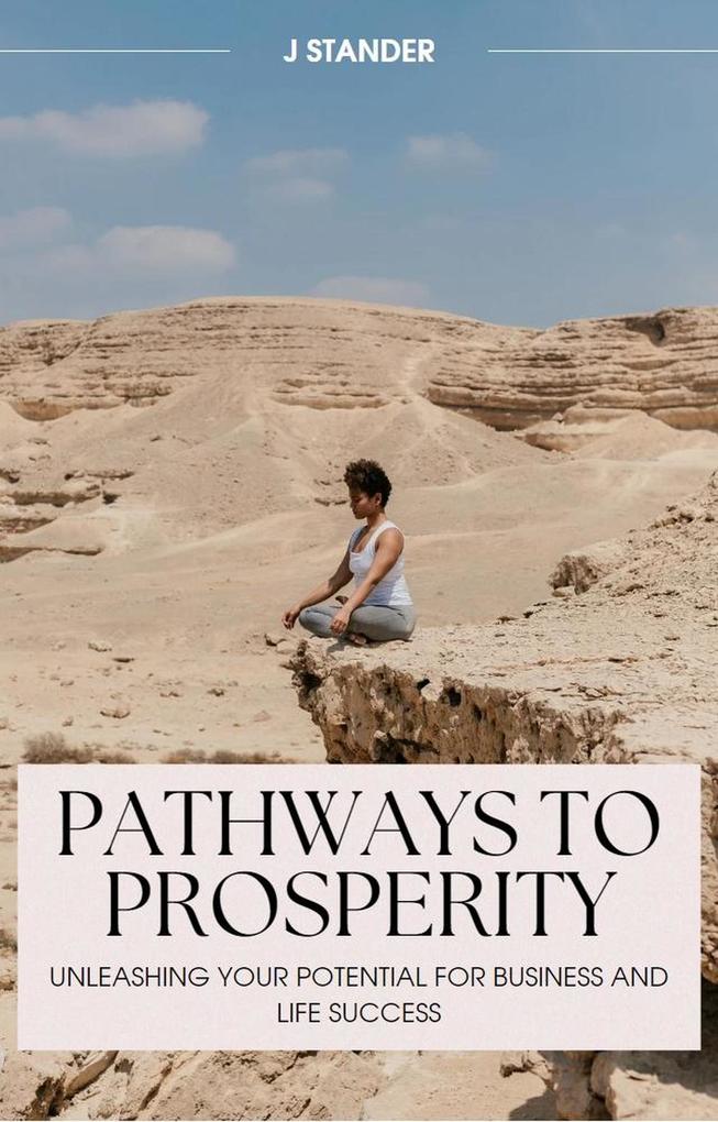 Pathways to Prosperity: Unleashing Your Potential for Business and Life Success (Thriving Mindset Series)