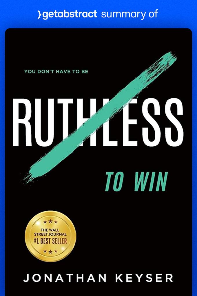 Summary of You Don‘t Have to Be Ruthless to Win by Jonathan Keyser