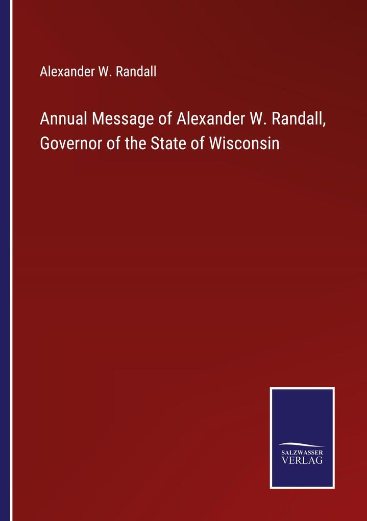 Annual Message of Alexander W. Randall Governor of the State of Wisconsin