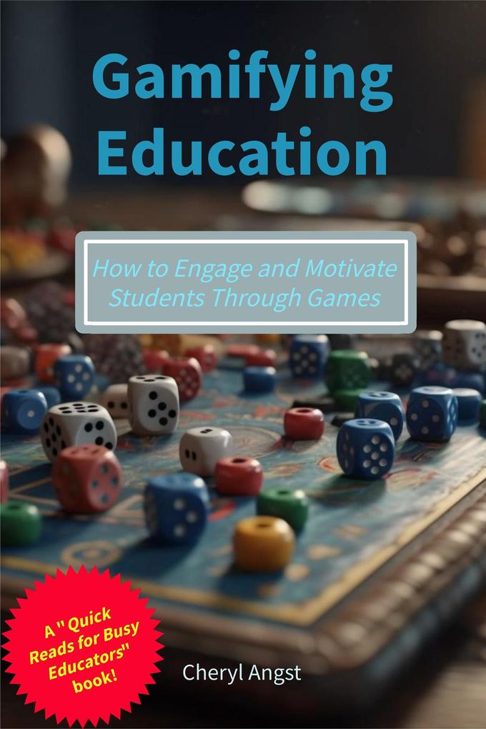 Gamifying Education - How to Engage and Motivate Students Through Games (Quick Reads for Busy Educators)