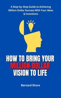 HOW TO BRING YOUR MILLION-DOLLAR VISION TO LIFE