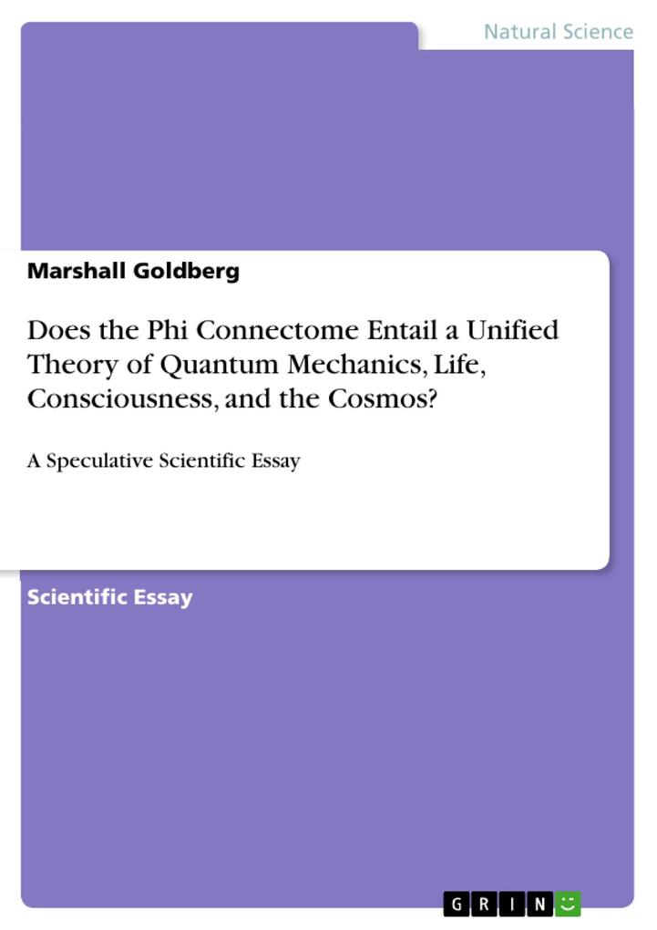 Does the Phi Connectome Entail a Unified Theory of Quantum Mechanics Life Consciousness and the Cosmos?