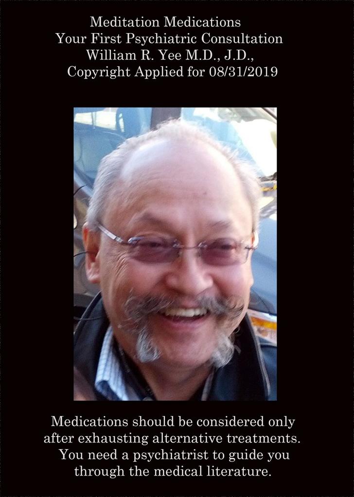 Meditation Medications Your First Psychiatric Consultation William R. Yee M.D. J.D. Copyright Applied for 08/31/2019