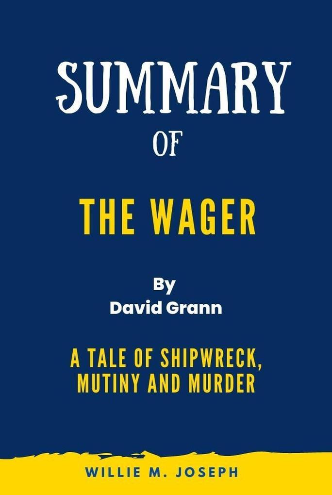 Summary of The Wager By David Grann:A Tale of Shipwreck Mutiny and Murder
