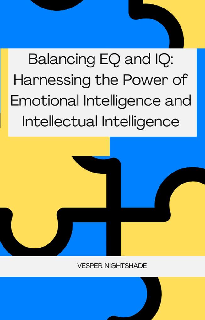 Balancing EQ and IQ: Harnessing the Power of Emotional Intelligence and Intellectual Intelligence