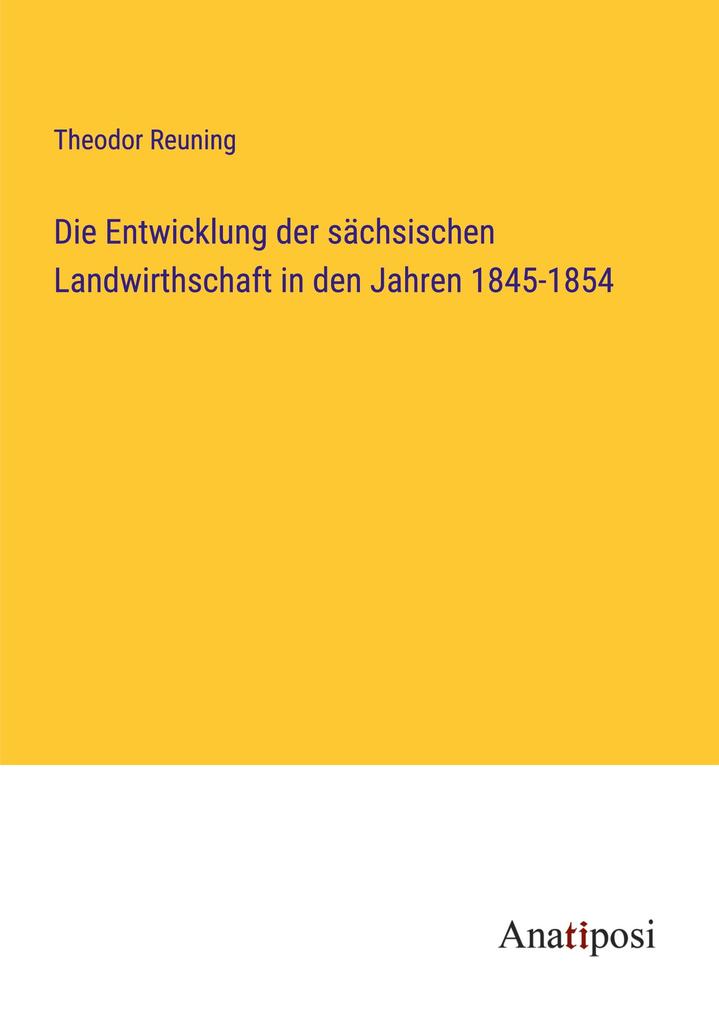 Die Entwicklung der sächsischen Landwirthschaft in den Jahren 1845-1854