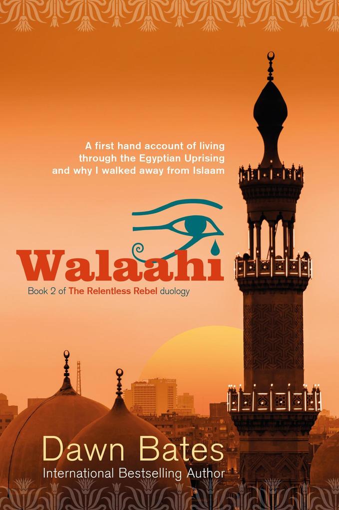 Walaahi - A Firsthand Account of Living Through the Egyptian Uprising and Why I Walked Away from Islaam (The Relentless Rebel duology #2)