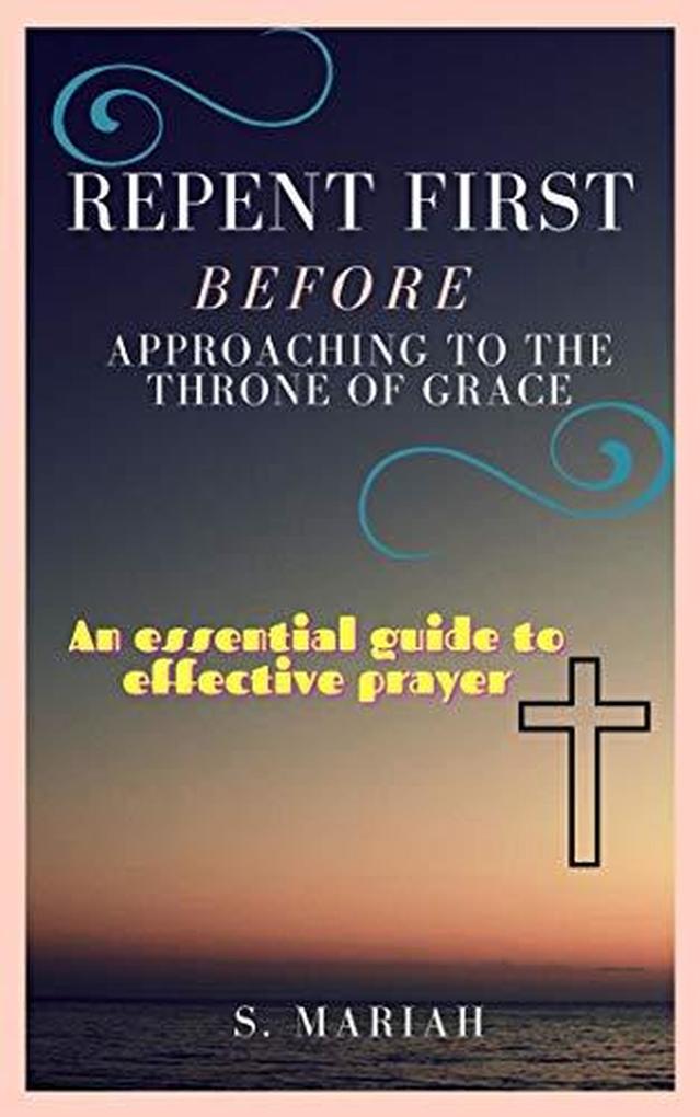 Repent First Before Approaching to the Throne of Grace (The effective prayer series #1)