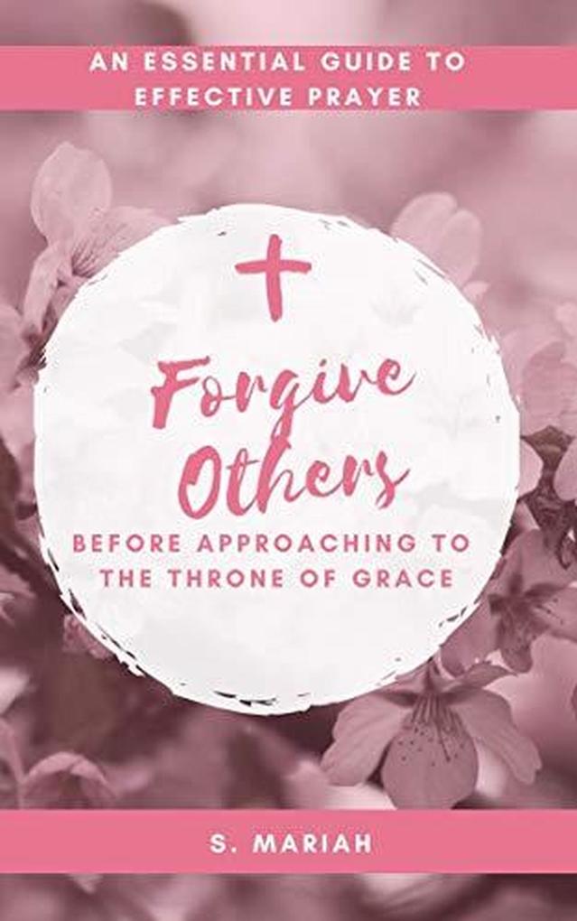 Forgive Others Before Approaching to the Throne of Grace (The effective prayer series #3)