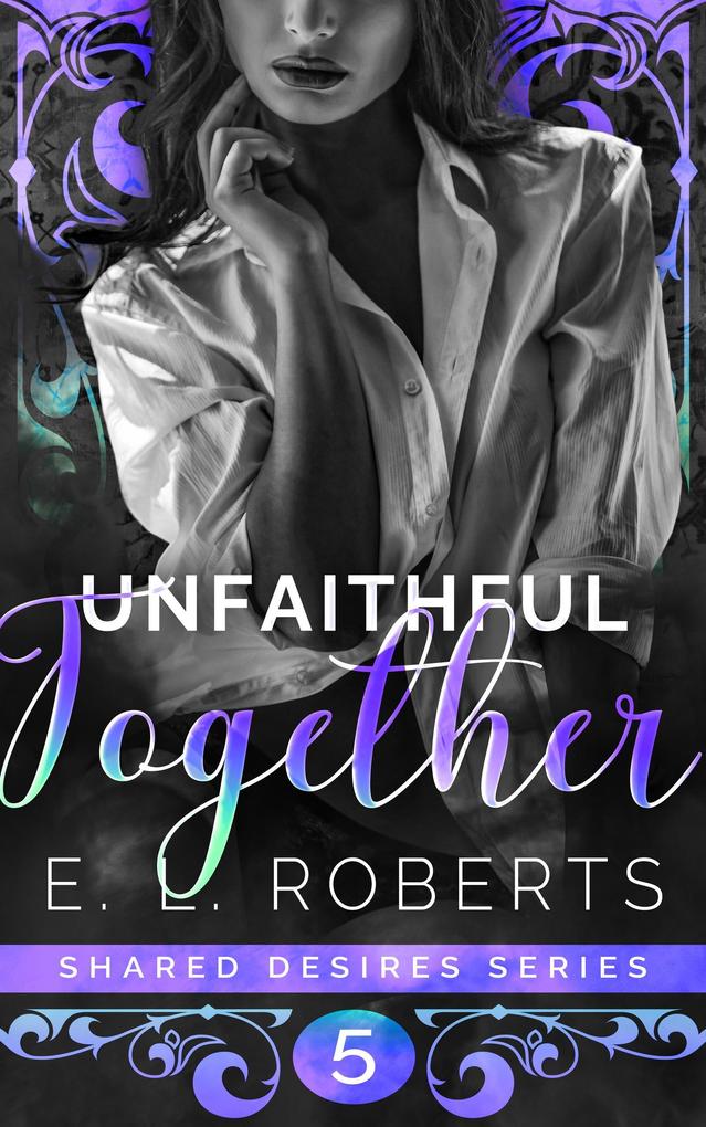 Unfaithful Together (Shared Desires Series #5)