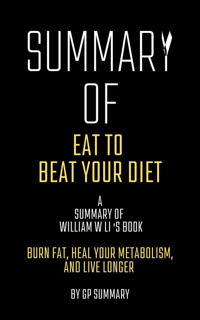 Summary of Eat to Beat Your Diet by William W Li