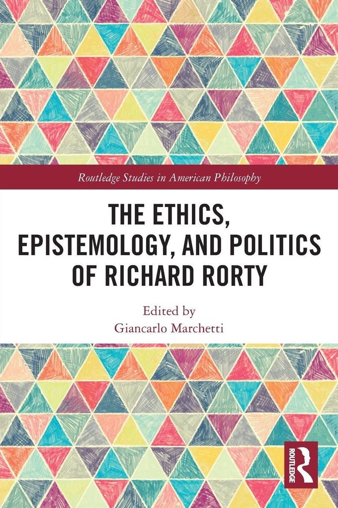 The Ethics Epistemology and Politics of Richard Rorty