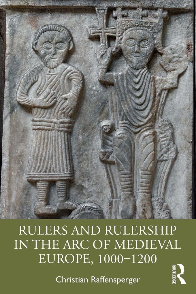 Rulers and Rulership in the Arc of Medieval Europe 1000-1200