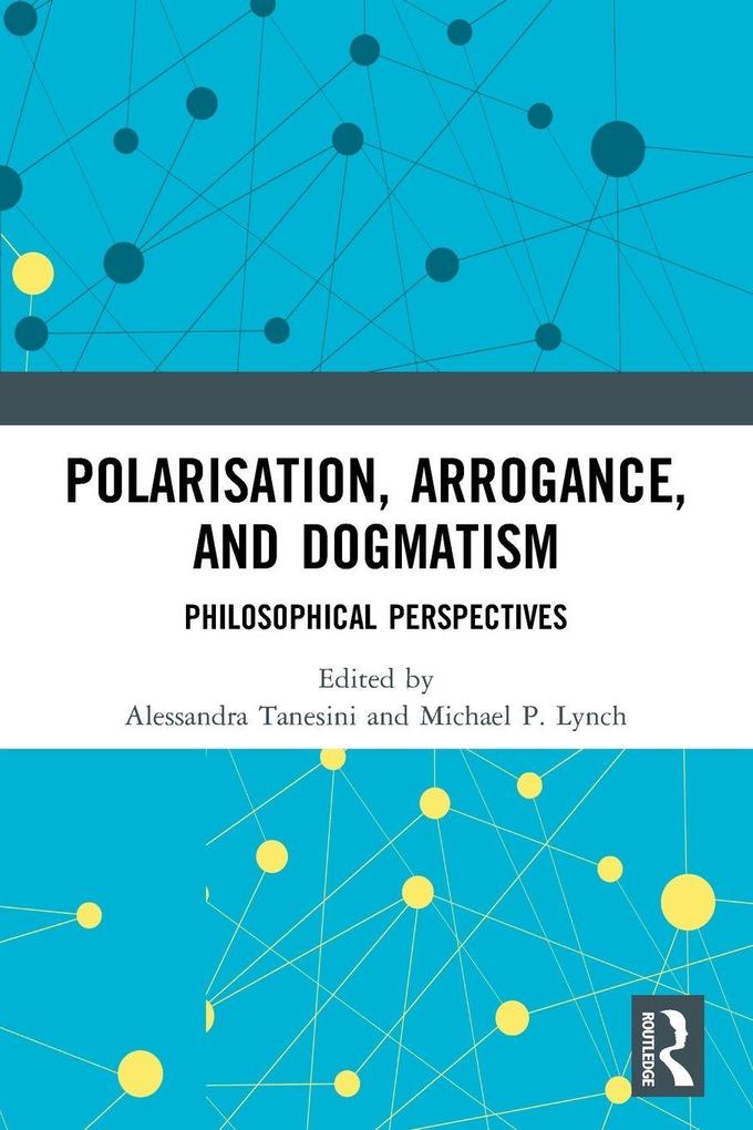 Polarisation Arrogance and Dogmatism