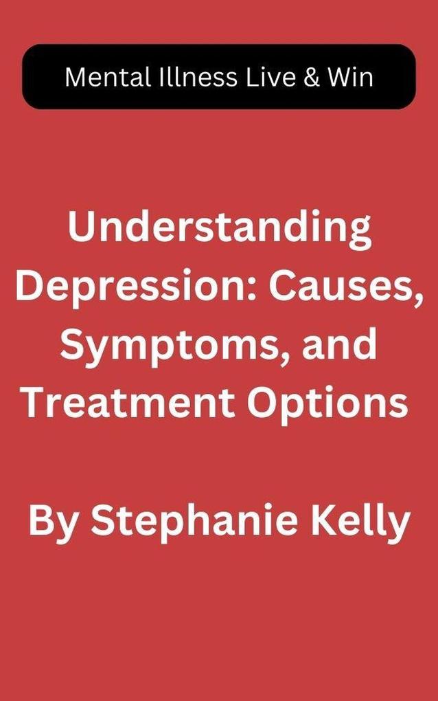 Understanding Depression: Causes Symptoms and Treatment Options