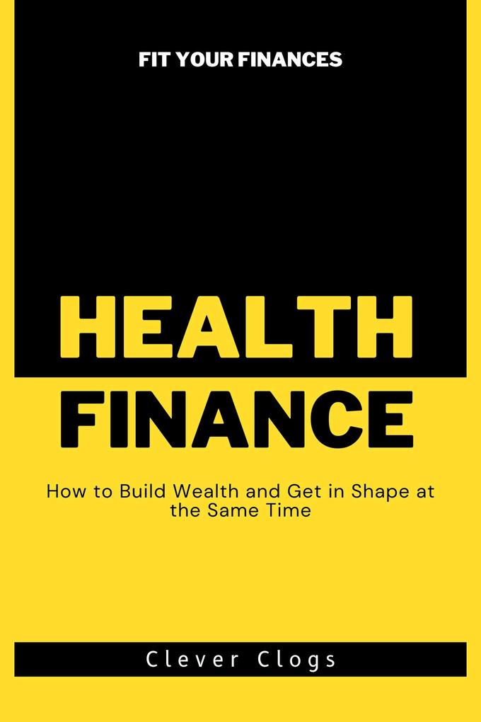 Fit Your Finances: How to Build Wealth and Get in Shape at the Same Time (The Fit Finances Series #1)