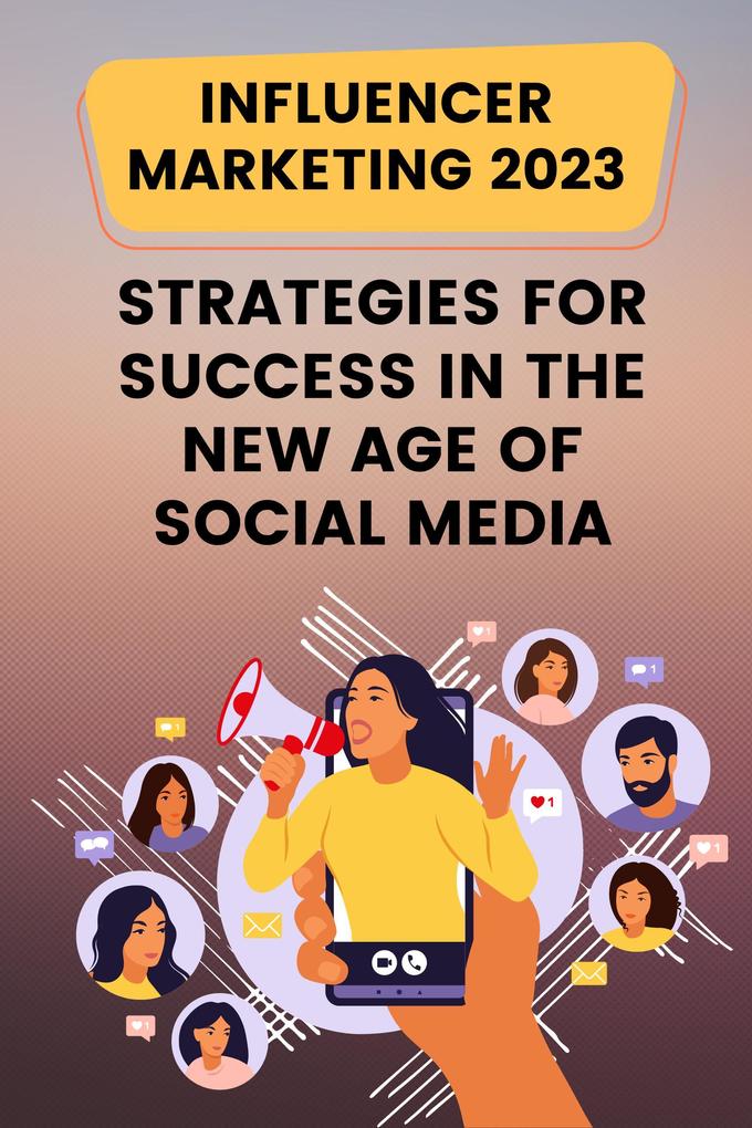 Influencer Marketing 2023: Strategies for Success in the New Age of Social Media
