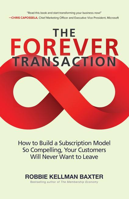 The Forever Transaction:: How to Build a Subscription Model So Compelling Your Customers Will Never Want to Leave