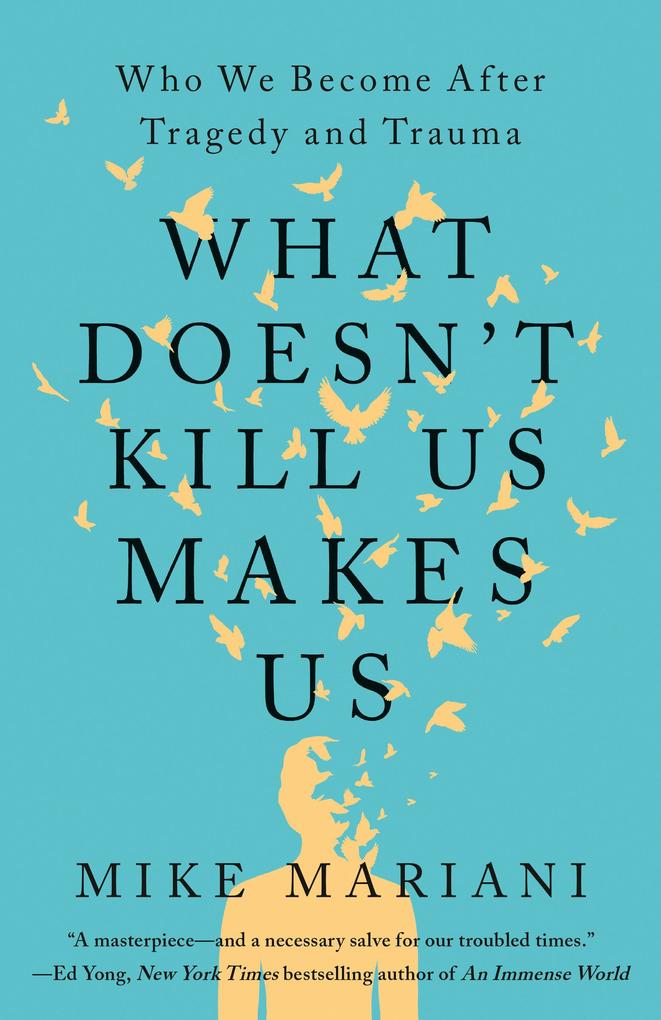 What Doesn‘t Kill Us Makes Us: Who We Become After Tragedy and Trauma