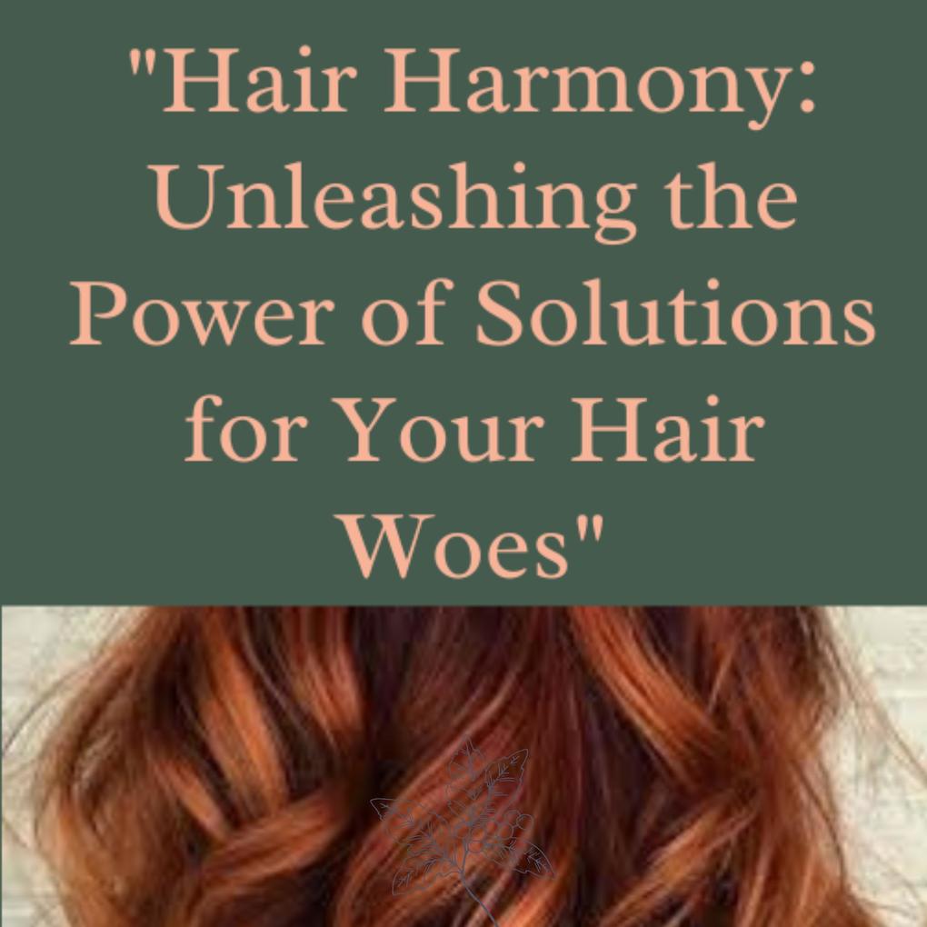 Hair Harmony Unleashing The Power of Solutions For Your Hair Woes