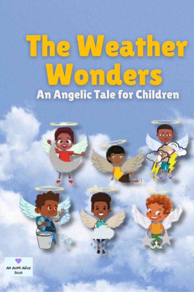 The Weather Wonders: An Angelic Tale for Children (Aunt Alice Books)