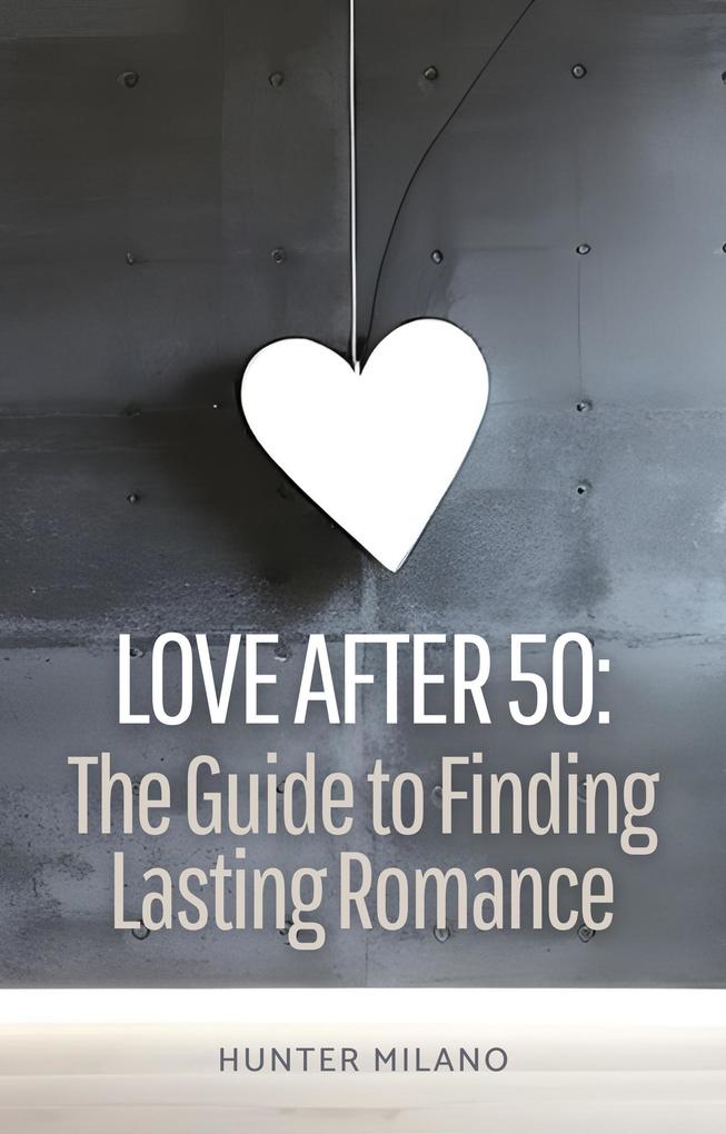 Love After 50: The Guide to Finding Lasting Romance (Soulful Connections #1)