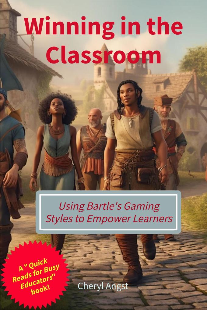 Winning in the Classroom - Using Bartle‘s Gaming Styles to Empower Learners (Quick Reads for Busy Educators)