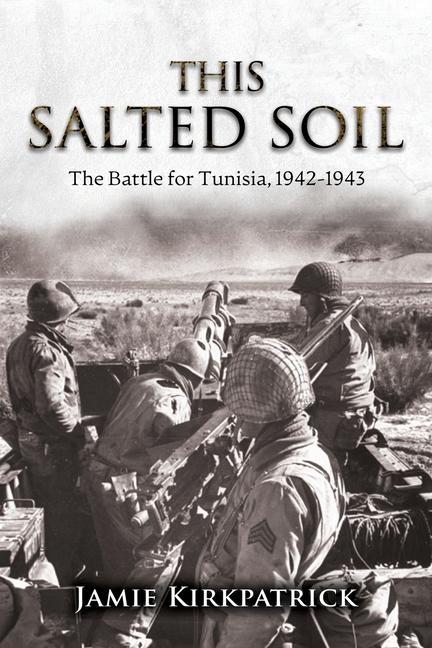 This Salted Soil: The Battle for Tunisia 1942-1943