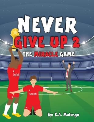 Never Give Up 2- The Miracle Game: An inspirational children‘s soccer (football) book about never giving up based on Liverpool Football Club