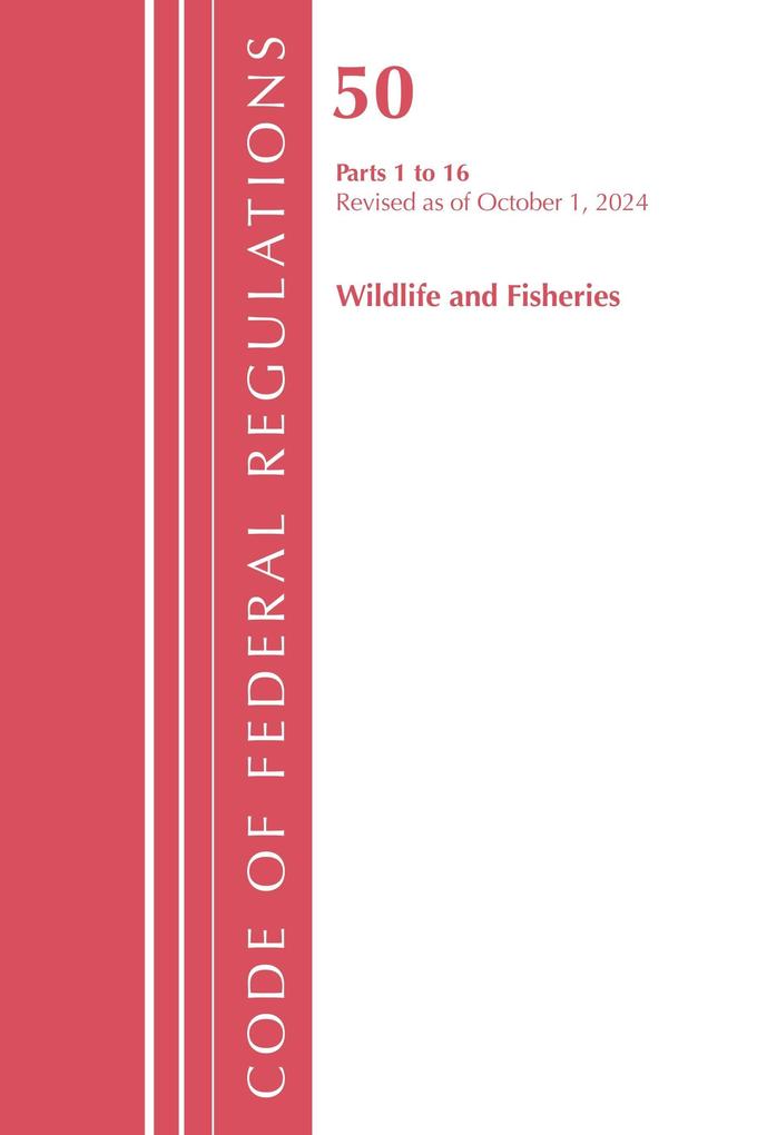 Code of Federal Regulations Title 50 Wildlife and Fisheries 1-16 Revised as of October 1 2024