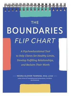 The Boundaries Flip Chart: A Psychoeducational Tool to Help Clients Set Healthy Limits Develop Fulfilling Relationships and Reclaim Their Worth