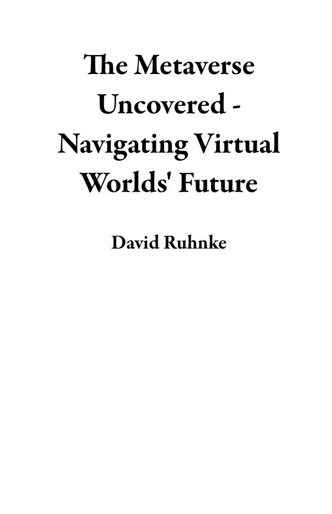 The Metaverse Uncovered - Navigating Virtual Worlds‘ Future