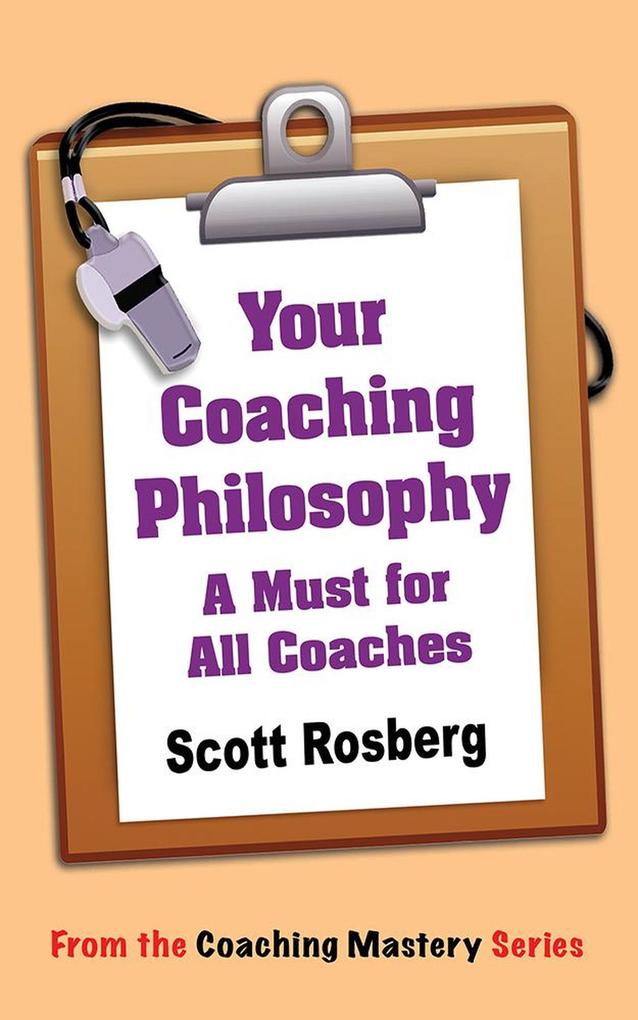 Your Coaching Philosophy: A Must for All Coaches (Coaching Mastery)