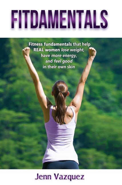 Fitdamentals: Fitness fundamentals that help REAL women lose weight have more energy and feel good in their own skin