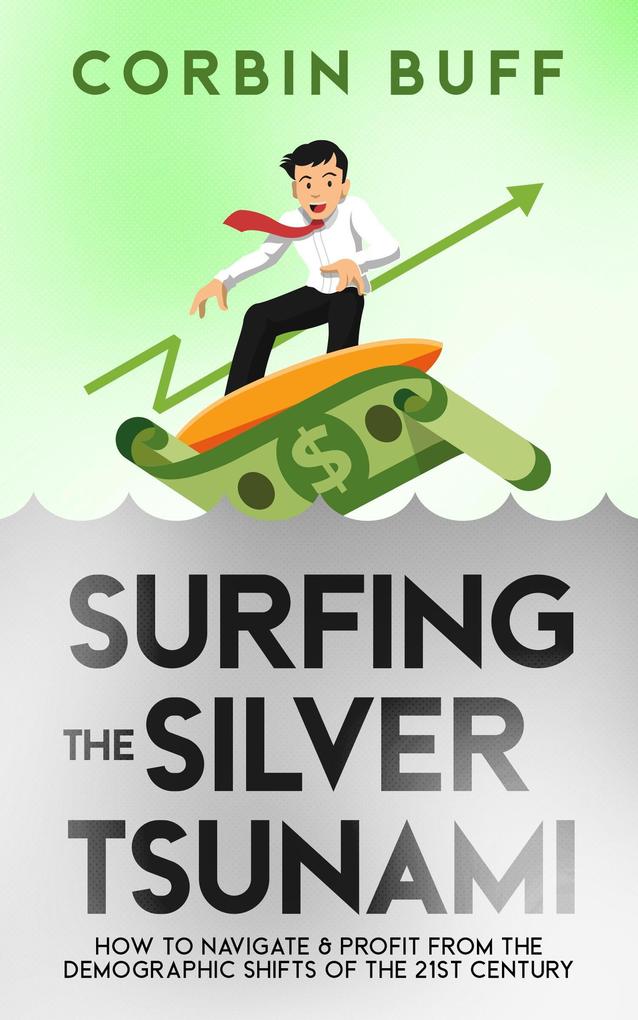 Surfing the Silver Tsunami: How to Navigate & Profit From the Demographic Shifts of the 21st Century