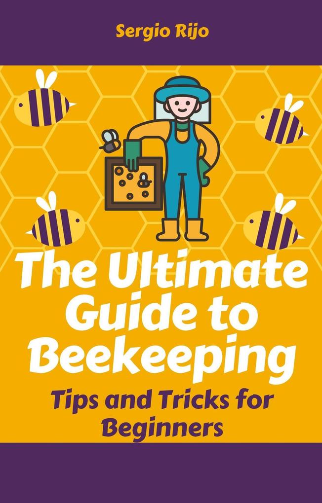 The Ultimate Guide to Beekeeping: Tips and Tricks for Beginners