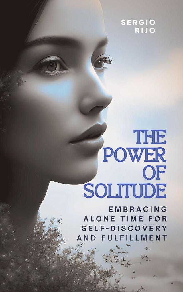 The Power of Solitude: Embracing Alone Time for Self-Discovery and Fulfillment