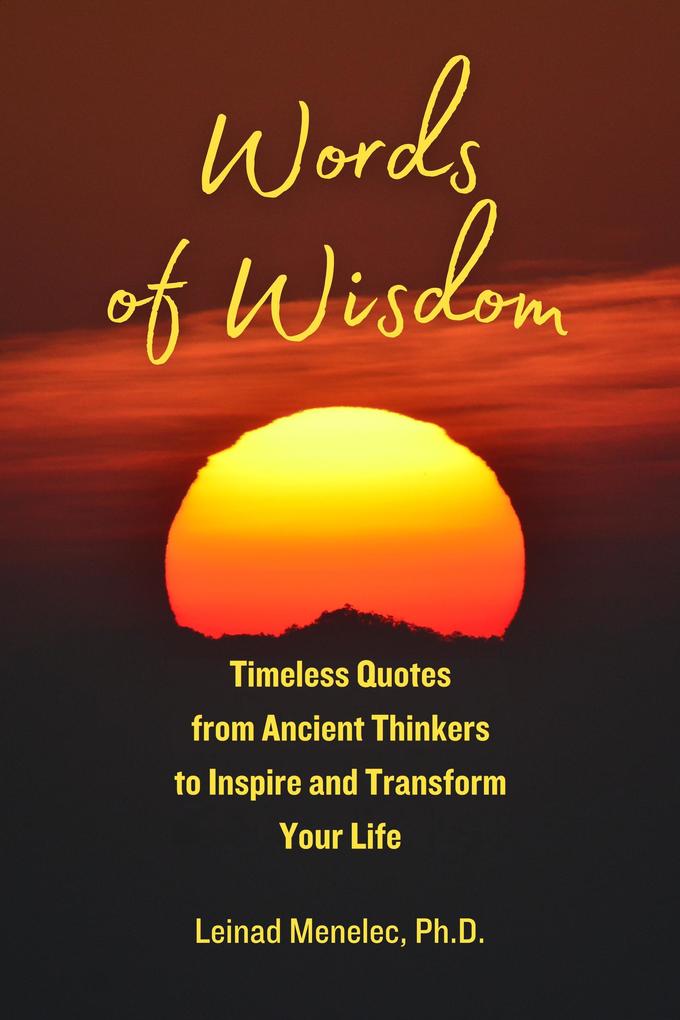 Words of Wisdom: Timeless Quotes from Ancient Thinkers to Inspire and Transform Your Life