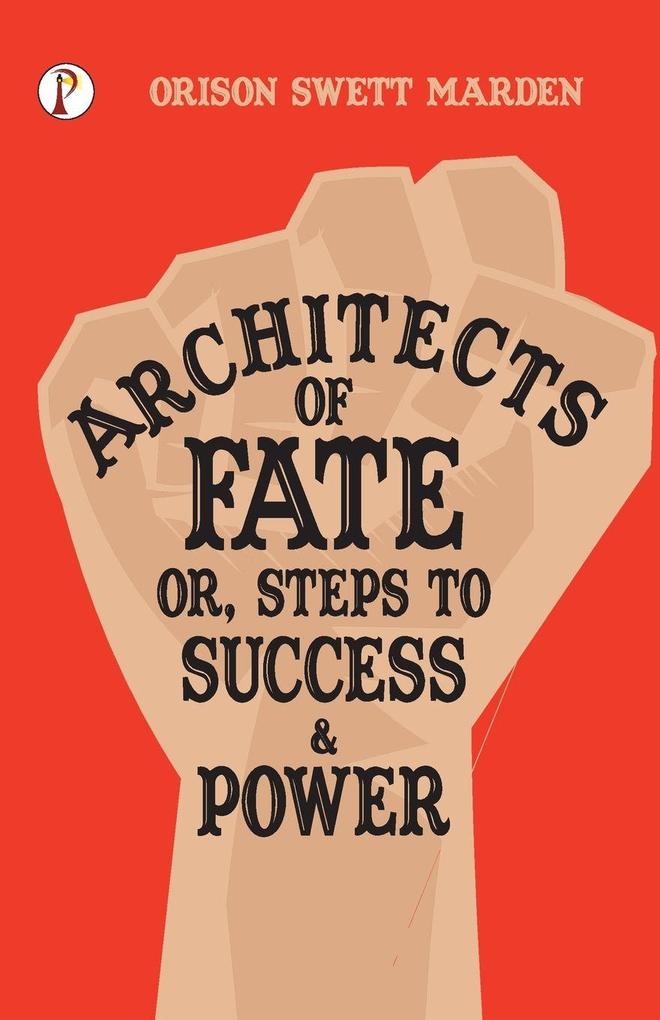 Architects of Fate; Or Steps to Success and Power