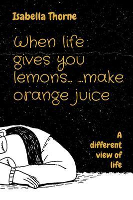 When life gives you lemons... ...make orange juice