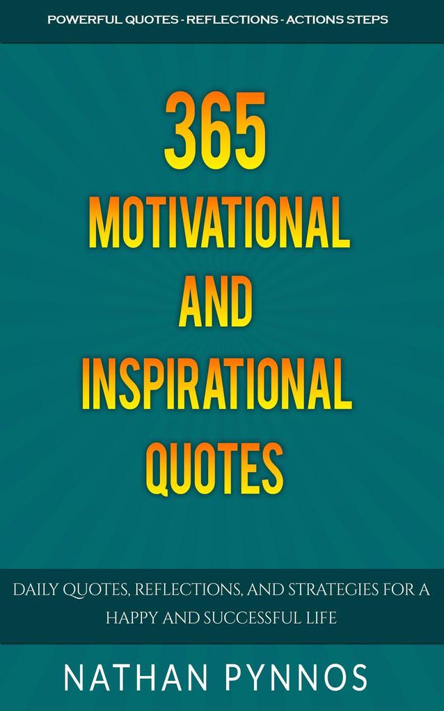 365 Motivational and Inspirational Quotes: Daily Quotes Reflections and Strategies For a Happy and Successful Life (Build a Better Life Series #2)