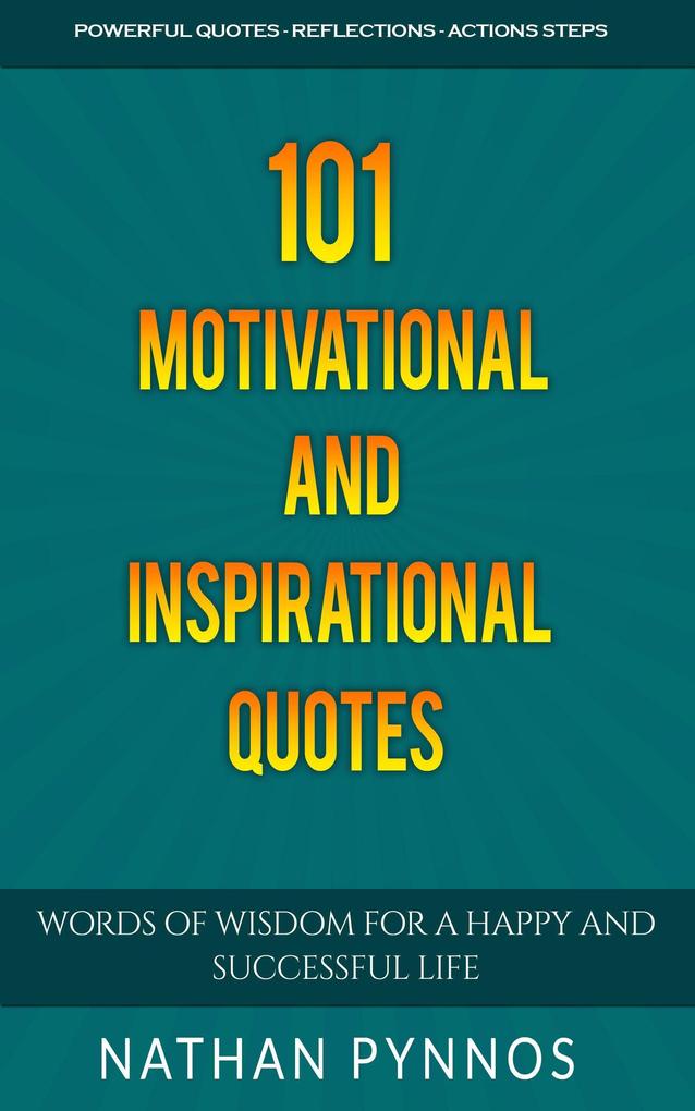 101 Motivational and Inspirational Quotes: Words of Wisdom For A Happy and Successful Life (Build a Better Life Series #1)