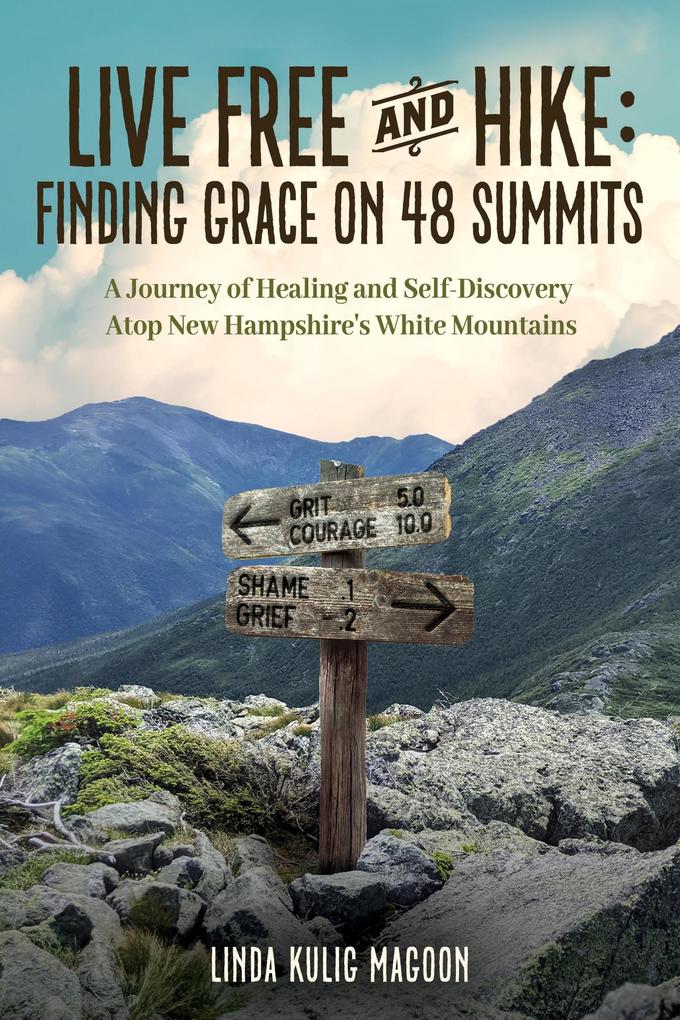Live Free and Hike: Finding Grace on 48 Summits - A Journey of Healing and Self-Discovery Atop New Hampshire‘s White Mountains